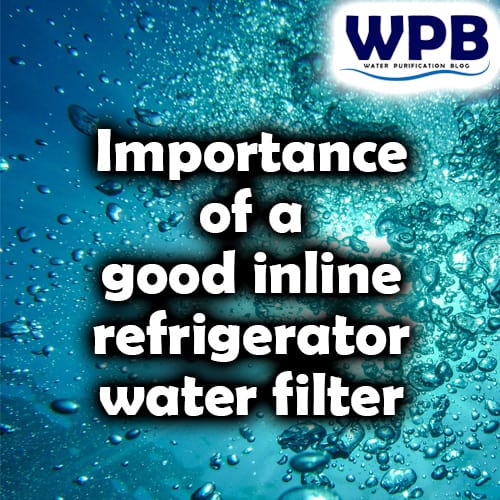 The Importance of a Good inline refrigerator water filter (2023)