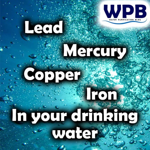 Lead Iron Copper Mercury in your drinking water: the heavy metals water problem