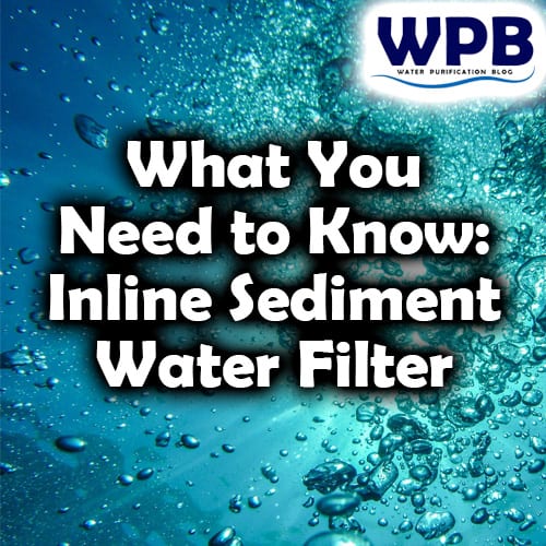 What You Need to Know: Inline Sediment Water Filter