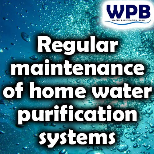 Regular maintenance of home water purification systems