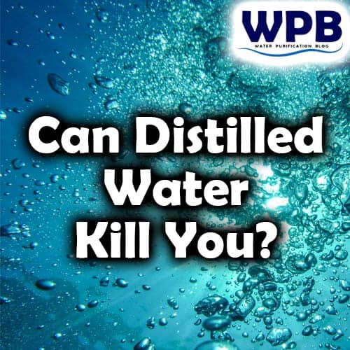 Can Distilled Water Kill You?